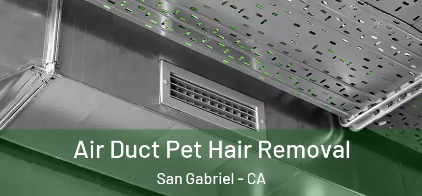 Air Duct Pet Hair Removal San Gabriel - CA