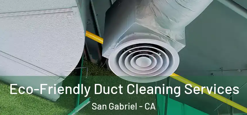 Eco-Friendly Duct Cleaning Services San Gabriel - CA