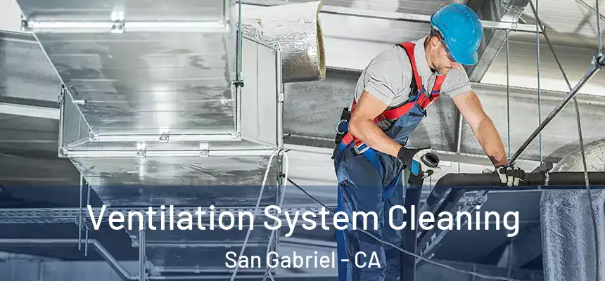Ventilation System Cleaning San Gabriel - CA